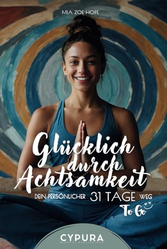 Glücklich durch Achtsamkeit: Dein persönlicher 31-Tage-Weg: Ein 31-Tage-Programm für Achtsamkeit und Selbstentdeckung, ideal für Neujahrsvorsätze und ... inklusive täglicher Übungen und Reflexionen. von Independently published