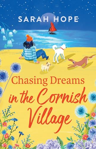 Chasing Dreams in the Cornish Village: An uplifting romance from Sarah Hope, author of the Cornish Bakery series (The Cornish Village Series, 2)