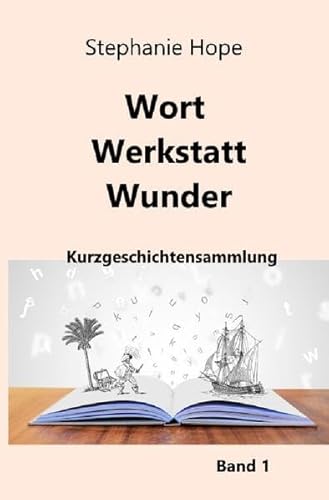 Wort Werkstatt Wunder / Wort Werkstatt Wunder Bd. 1: Kurzgeschichtensammlung von epubli