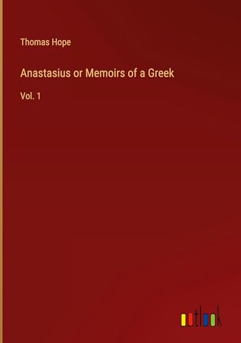 Anastasius or Memoirs of a Greek: Vol. 1