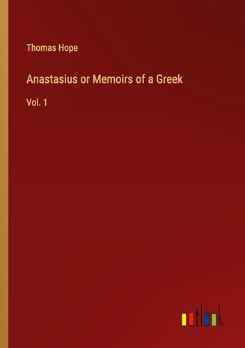 Anastasius or Memoirs of a Greek: Vol. 1 von Outlook Verlag
