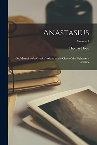 Anastasius: Or, Memoirs of a Greek: Written at the Close of the Eighteenth Century; Volume 3 von Legare Street Press