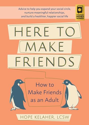 Here to Make Friends: How to Make Friends as an Adult: Advice to Help You Expand Your Social Circle, Nurture Meaningful Relationships, and Build a Healthier, Happier Social Life