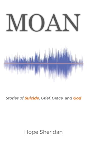 MOAN: Stories of Suicide, Grief, Grace, and God von WestBow Press