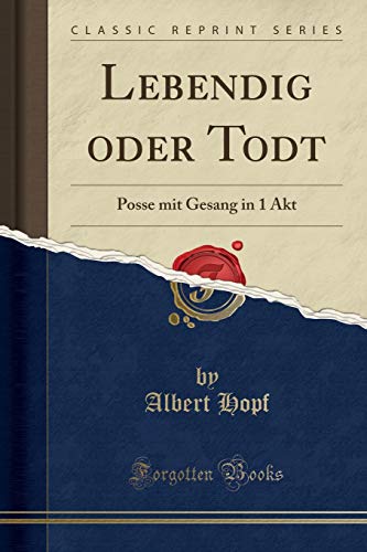 Lebendig oder Todt: Posse mit Gesang in 1 Akt (Classic Reprint)