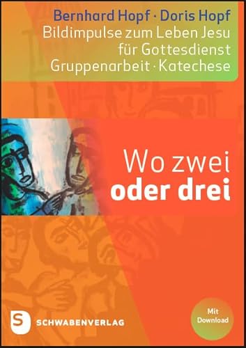 Wo zwei oder drei: Bildimpulse zum Leben Jesu für Gottesdienst · Gruppenarbeit · Katechese. Mit Bildern zum Download von Schwabenverlag