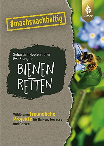 Bienen retten: Wildbienenfreundliche Projekte für Balkon, Terrasse und Garten. #machsnachhaltig (#machsnachhaltig: Für alle, die jetzt mit dem Weltretten anfangen.)