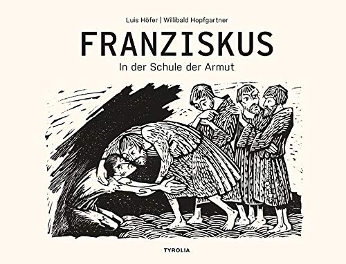 Franziskus: In der Schule der Armut. Mit Texten von Willibald Hopfgartner und Papst Franziskus. Herausgegeben und mit einem Vorwort versehen von Erzbischof Franz Lackner und Bischof Hermann Glettler. von Tyrolia Verlagsanstalt Gm