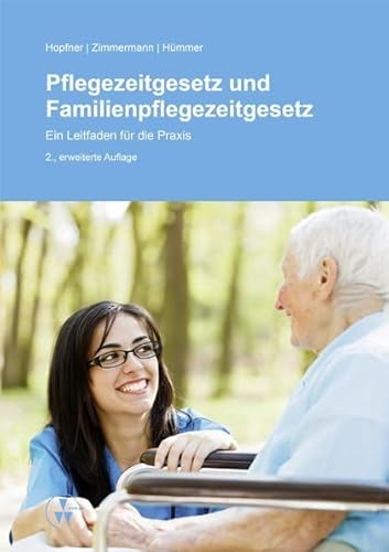 Pflegezeitgesetz und Familienpflegezeitgesetz: Ein Leitfaden für die Praxis