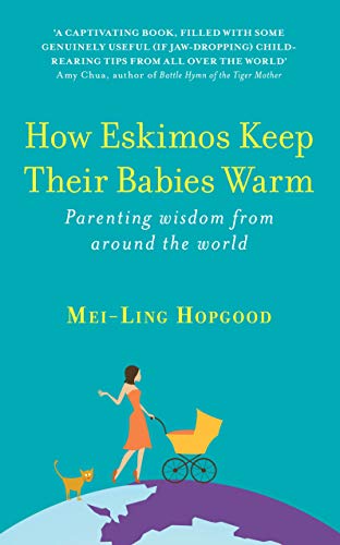 How Eskimos Keep Their Babies Warm: Parenting Wisdom from Around the World