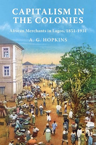 Capitalism in the Colonies: African Merchants in Lagos, 1851-1931 von Princeton University Press