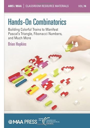 Hands-on Combinatorics: Building Colorful Trains to Manifest Pascal's Triangle, Fibonacci Numbers, and Much More (Classroom Resource Materials, Band 74) von American Mathematical Society