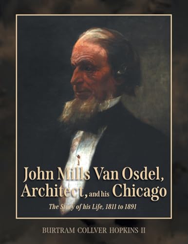 John Mills Van Osdel, Architect, and his Chicago: The Story of His Life, 1811 to 1891 von FriesenPress