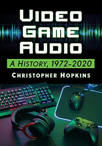 Video Game Audio: A History, 1972-2020 von McFarland and Company, Inc.