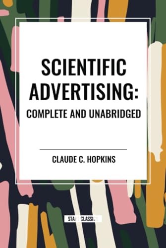 Scientific Advertising: Complete and Unabridged Scientific Advertising: Complete and Unabridged von Start Classics