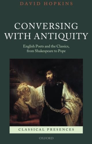 Conversing with Antiquity: English Poets And The Classics, From Shakespeare To Pope (Classical Presences) von Oxford University Press