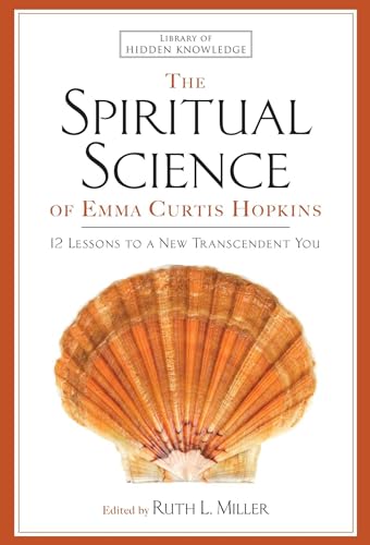 The Spiritual Science of Emma Curtis Hopkins: 12 Lessons to a New Transcendent You (Library of Hidden Knowledge)