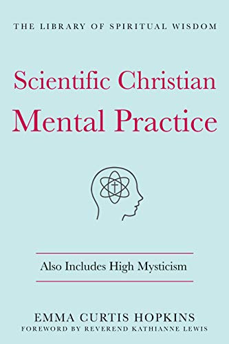 Scientific Christian Mental Practice: Also Includes High Mysticism (Library of Spiritual Wisdom)