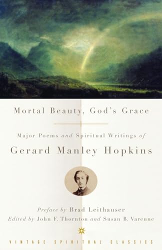 Mortal Beauty, God's Grace: Major Poems and Spiritual Writings of Gerard Manley Hopkins (Vintage Spiritual Classics)