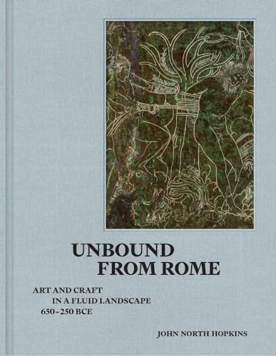Unbound from Rome: Art and Craft in a Fluid Landscape, Ca. 650-250 Bce von Yale University Press