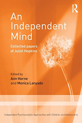 An Independent Mind: Collected papers of Juliet Hopkins (Independent Psychoanalytic Approaches with Children and Adol)