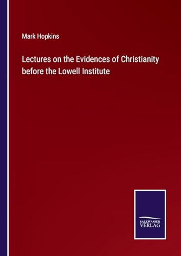 Lectures on the Evidences of Christianity before the Lowell Institute von Salzwasser Verlag