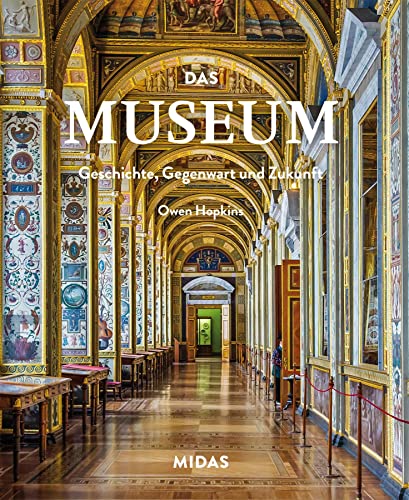 Das Museum – Geschichte, Gegenwart und Zukunft: Von den Ursprüngen bis ins 21. Jahrhundert. Über 100 berühmte Museen: Bildband mit vielen Fotos und Infos zu Sammlungen und Architektur von Midas Collection