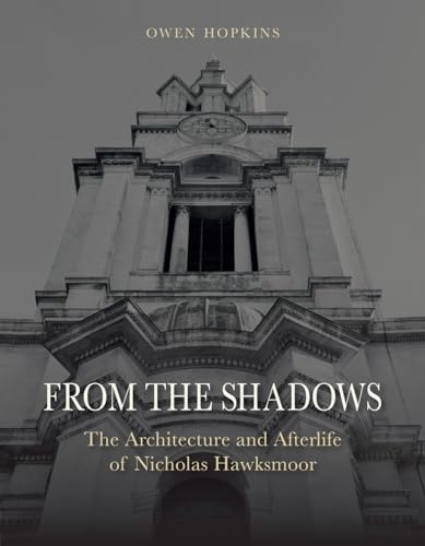From the Shadows: The Architecture and Afterlife of Nicholas Hawksmoor From the Shadows: The Architecture and Afterlife of Nicholas Hawksmoor von Reaktion Books