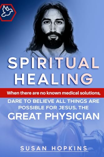 SPIRITUAL HEALING: When there are no known medical solutions, dare to believe all things are possible for JESUS, the GREAT PHYSICIAN von Independently Published