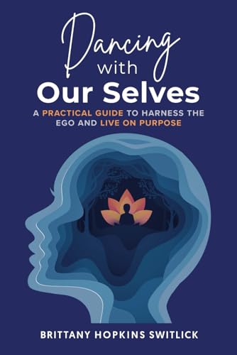 Dancing with Our Selves: A Practical Guide to Harness the Ego and Live on Purpose von selfpublishing.com
