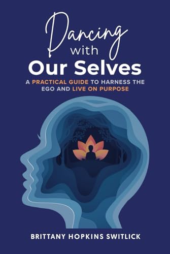 Dancing with Our Selves: A Practical Guide to Harness the Ego and Live on Purpose von selfpublishing.com