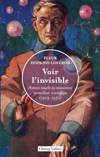 Voir l'invisible -Histoire visuelle du mouvement merveilleux: Histoire visuelle du mouvement merveilleux-scientifique (1909-1930)