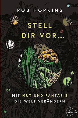 Stell dir vor ...: mit Mut und Fantasie die Welt verändern Stell dir vor ...: mit Mut und Fantasie die Welt verändern