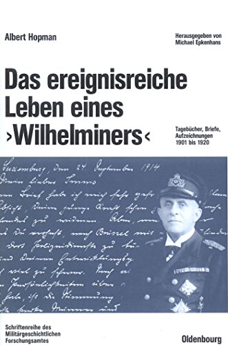 Das ereignisreiche Leben eines "Wilhelminers": Tagebücher, Briefe, Aufzeichnungen 1901 bis 1920 (Beiträge zur Militärgeschichte, 62)