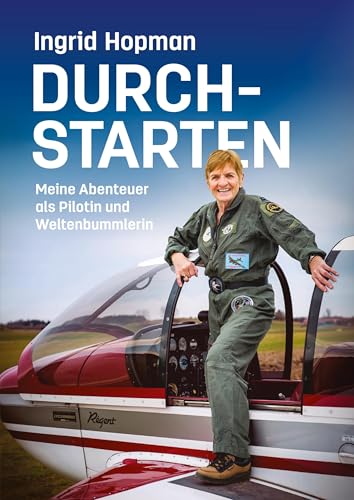 Durchstarten: Meine Abenteuer als Pilotin und Weltenbummlerin