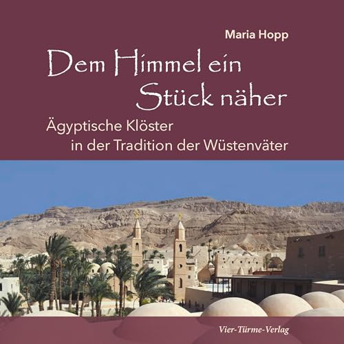 Dem Himmel ein Stück näher: Ägyptische Klöster in der Tradition der Wüstenväter