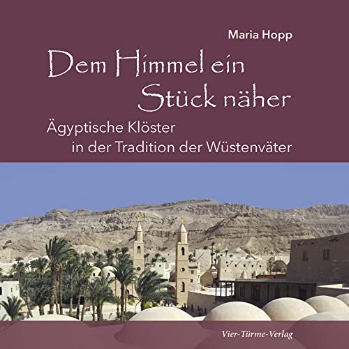 Dem Himmel ein Stück näher: Ägyptische Klöster in der Tradition der Wüstenväter Dem Himmel ein Stück näher: Ägyptische Klöster in der Tradition der Wüstenväter