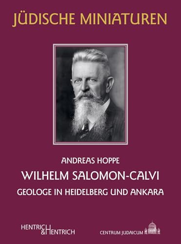Wilhelm Salomon-Calvi: Geologe in Heidelberg und Ankara (Jüdische Miniaturen: Herausgegeben von Hermann Simon) von Hentrich und Hentrich Verlag Berlin