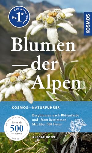 Blumen der Alpen: Bergblumen nach Blütenfarbe und -form bestimmen, Mehr als 500 Arten mit über 500 Fotos von Kosmos