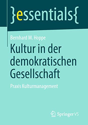 Kultur in der demokratischen Gesellschaft: Praxis Kulturmanagement (essentials)