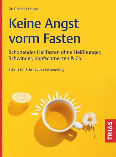 Keine Angst vorm Fasten: Schonendes Heilfasten ohne Heißhunger, Schwindel, Kopfschmerzen & Co. Schritt für Schritt zum Fastenerfolg von TRIAS