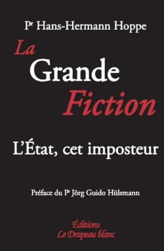 La Grande Fiction: L'État, cet imposteur: L´Etat, cet imposteur La Grande Fiction: L'État, cet imposteur: L´Etat, cet imposteur von Éditions Le Drapeau blanc