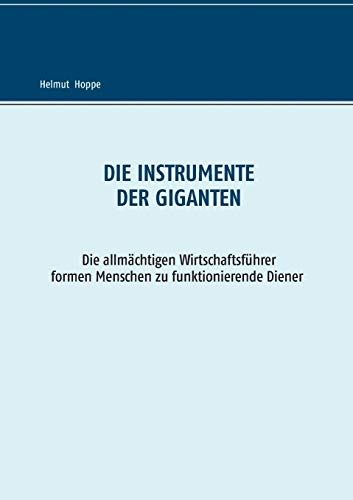 Die Instrumente der Giganten: Die allmächtigen Wirtschaftsführer formen Menschen zu funktionierenden Dienern
