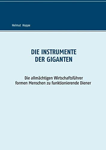 Die Instrumente der Giganten: Die allmächtigen Wirtschaftsführer formen Menschen zu funktionierenden Dienern