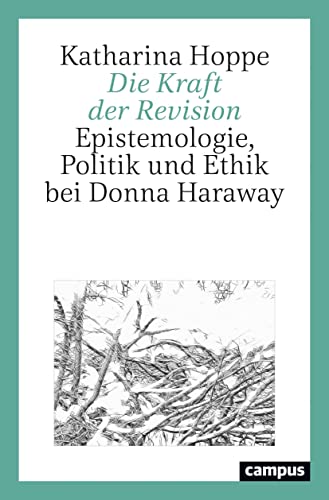 Die Kraft der Revision: Epistemologie, Politik und Ethik bei Donna Haraway von Campus Verlag GmbH