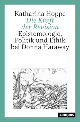 Die Kraft der Revision: Epistemologie, Politik und Ethik bei Donna Haraway von Campus Verlag