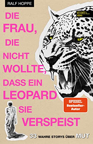 Die Frau, die nicht wollte, dass ein Leopard sie verspeist: 33 wahre Storys über Mut von Edel Books - ein Verlag der Edel Verlagsgruppe