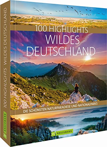 Bildband – 100 Highlights Wildes Deutschland: Eine Reise zu den schönsten Naturparadiesen und Nationalparks in der Heimat. Mit besonderen Erlebnistipps. Vom Wattenmeer bis zum Eibsee. von Bruckmann