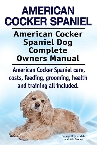 American Cocker Spaniel. American Cocker Spaniel Dog Complete Owners Manual. American Cocker Spaniel care, costs, feeding, grooming, health and training all included.