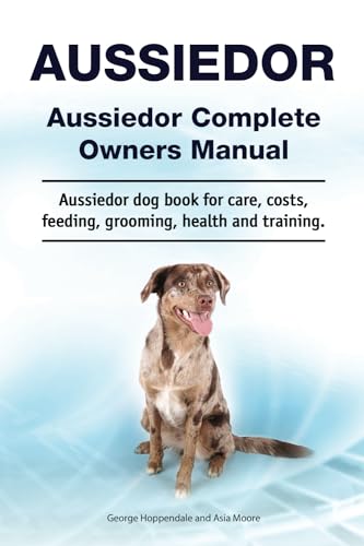 Aussiedor. Aussiedor Complete Owners Manual. Aussiedor dog book for care, costs, feeding, grooming, health and training.: WRITTEN BY A DOG WHISPERER. Paperback Aussiedor. Aussiedor Complete Owners Manual. Aussiedor dog book for care, costs, feeding, grooming, health and training.: WRITTEN BY A DOG WHISPERER. Paperback von Zoodoo Publishing